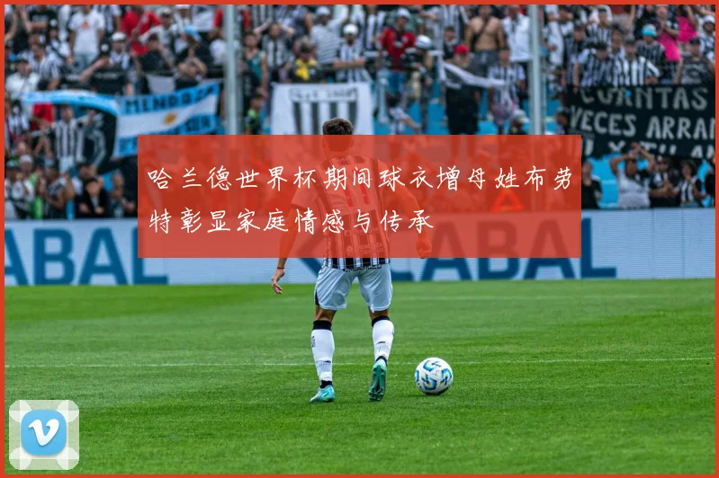 哈兰德世界杯期间球衣增母姓布劳特彰显家庭情感与传承